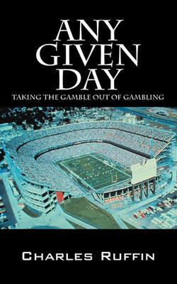 Any Given Day: Taking the Gamble Out of Gambling - Charles Ruffin - cover