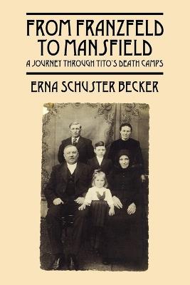 From Franzfeld to Mansfield: A Journey Through Tito's Death Camps - Erna Schuster Becker - cover