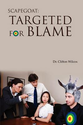 Scapegoat: Targeted for Blame - Clifton W Wilcox - cover