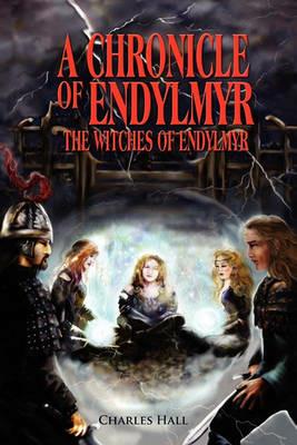 A Chronicle of Endylmyr: The Witches of Endylmyr - Charles Hall - cover