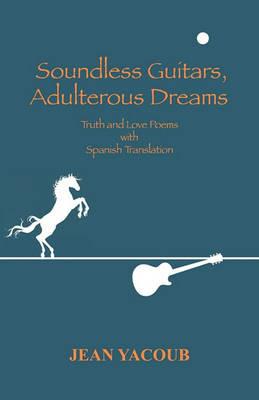 Soundless Guitars, Adulterous Dreams: Truth and Love Poems - Jean Yacoub - cover