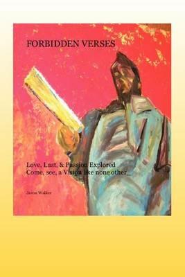 Forbidden Verses: Love, Lust & Passion Explored Come, See, a Vision Like None Other... - Javon Walker - cover