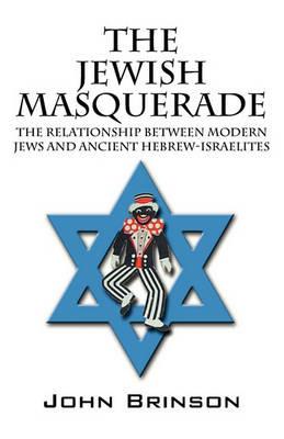 The Jewish Masquerade: The Relationship Between Modern Jews and Ancient Hebrew-Israelites - John Brinson - cover