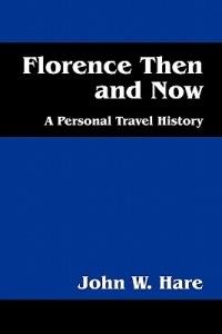 Florence Then and Now: A Personal Travel History - John W Hare - cover
