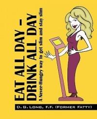 Eat All Day - Drink All Day: A Never-Hungry Way to Get Slim and Stay Slim - D G F F Long - cover
