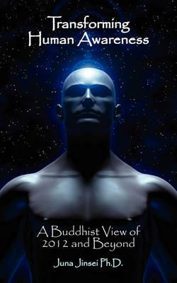 Transforming Human Awareness: Buddhist View of 2012 and Beyond - Juna Jinsei - cover