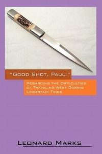 Good Shot, Paul.: Regarding the Difficulties of Traveling West During Uncertain Times - Leonard Marks - cover