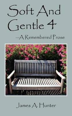 Soft And Gentle 4: ---A Remembered Prose - James a Hunter - cover