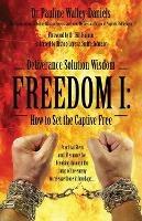 Deliverance Solution Wisdom - Freedom I: How to Set the Captive Free - Practical Steps and Utterances for Breaking Through the Camp of the Enemy to Re - Pauline Walley Daniels - cover