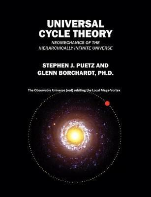 Universal Cycle Theory: Neomechanics of the Hierarchically Infinite Universe - Stephen J Puetz,Glenn Borchardt Phd - cover