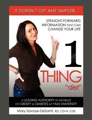 1 Thing Diet: It Doesn't Get Any Simpler....Straight-Forward Information That Can Change Your Life - Mary Savoye-Desanti Rd CD-N Cde - cover