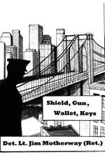 Shield, Gun, Wallet, Keys: One Cop's Story