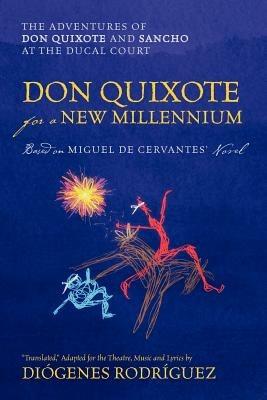 Don Quixote For a New Millennium: The Adventures of Don Quixote and Sancho at the Ducal Court - Diogenes Rodriguez - cover