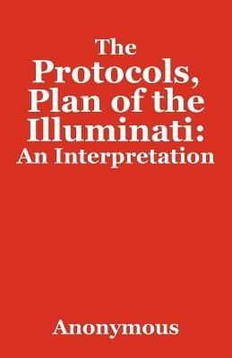 The Protocols, Plan of the Illuminati: An Interpretation - Anonymous - cover