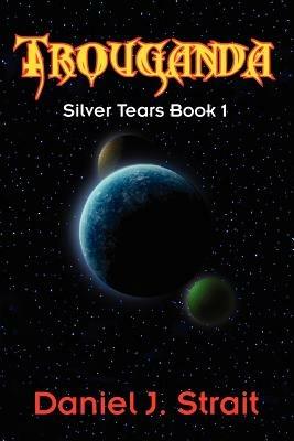 Trouganda: Silver Tears Book 1 - Daniel J Strait - cover