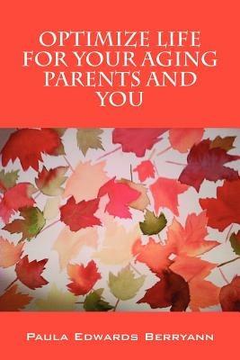 Optimize Life for Your Aging Parents and You - Paula Berryann - cover