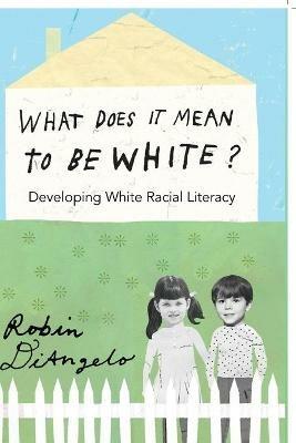 What Does It Mean to Be White?: Developing White Racial Literacy - Robin DiAngelo - cover