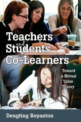 Teachers and Students as Co-Learners: Toward a Mutual Value Theory - Dengting Boyanton - cover