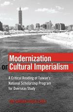 Modernization or Cultural Imperialism: A Critical Reading of Taiwan's National Scholarship Program for Overseas Study