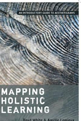 Mapping Holistic Learning: An Introductory Guide to Aesthetigrams - Boyd White,Amélie Lemieux - cover