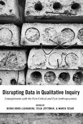 Disrupting Data in Qualitative Inquiry: Entanglements with the Post-Critical and Post-Anthropocentric - cover
