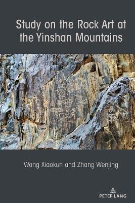Study on the Rock Art at the Yin Mountains - Xiaokun Wang,Wenjing Zhang - cover
