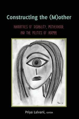 Constructing the (M)other: Narratives of Disability, Motherhood, and the Politics of «Normal» - cover