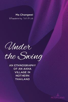 Under the Swing: An Ethnography of an Akha Village in Northern Thailand - Ma Chongwei - cover