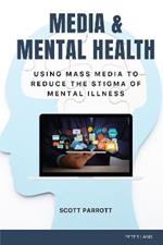 Media & Mental Health: Using Mass Media to Reduce the Stigma of Mental Illness