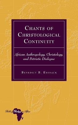 Chants of Christological Continuity: African Anthropology, Christology, and Patristic Dialogue - Benedict Ehinack - cover