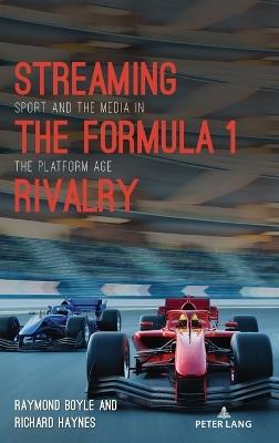 Streaming the Formula 1 Rivalry: Sport and the Media in the Platform Age - Raymond Boyle,Richard Haynes - cover