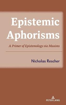 Epistemic Aphorisms: A Primer of Epistemology via Maxims - Nicholas Rescher - cover