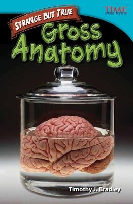 Strange but True: Gross Anatomy: Gross Anatomy - Timothy J. Bradley,Timothy Bradley,Timothy Bradley - cover