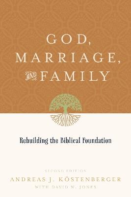 God, Marriage, and Family: Rebuilding the Biblical Foundation (Second Edition) - Andreas J. Köstenberger,David W. Jones - cover