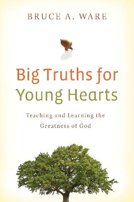 Big Truths for Young Hearts: Teaching and Learning the Greatness of God - Bruce A. Ware - cover