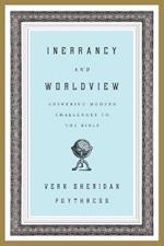 Inerrancy and Worldview: Answering Modern Challenges to the Bible