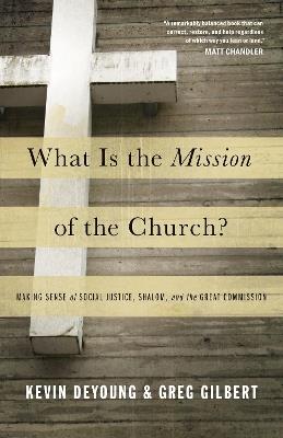 What Is the Mission of the Church?: Making Sense of Social Justice, Shalom, and the Great Commission - Kevin DeYoung,Greg Gilbert - cover