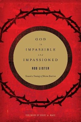 God Is Impassible and Impassioned: Toward a Theology of Divine Emotion - Rob Lister - cover