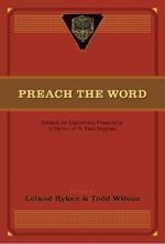 Preach the Word: Essays on Expository Preaching: In Honor of R. Kent Hughes