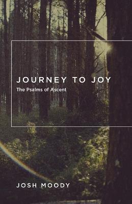 Journey to Joy: The Psalms of Ascent - Josh Moody - cover