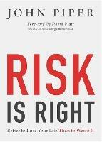 Risk Is Right: Better to Lose Your Life Than to Waste It - John Piper - cover
