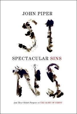 Spectacular Sins: And Their Global Purpose in the Glory of Christ - John Piper - cover