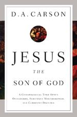 Jesus the Son of God: A Christological Title Often Overlooked, Sometimes Misunderstood, and Currently Disputed