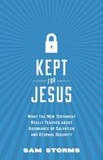 Kept for Jesus: What the New Testament Really Teaches about Assurance of Salvation and Eternal Security