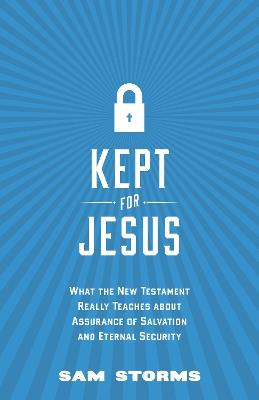 Kept for Jesus: What the New Testament Really Teaches about Assurance of Salvation and Eternal Security - Sam Storms - cover