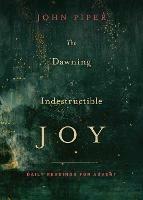 The Dawning of Indestructible Joy: Daily Readings for Advent - John Piper - cover