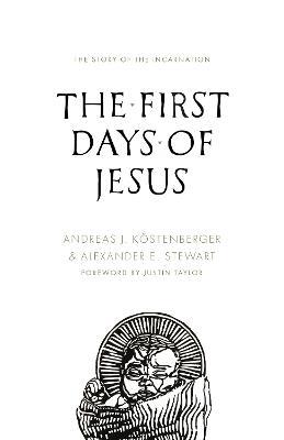 The First Days of Jesus: The Story of the Incarnation - Andreas J. Koestenberger,Alexander Stewart - cover