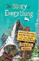 The Story of Everything: How You, Your Pets, and the Swiss Alps Fit into God's Plan for the World - Jared C. Wilson - cover
