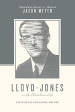 Lloyd-Jones on the Christian Life: Doctrine and Life as Fuel and Fire (Foreword by Sinclair B. Ferguson)