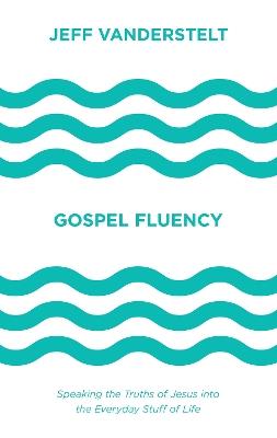 Gospel Fluency: Speaking the Truths of Jesus into the Everyday Stuff of Life - Jeff Vanderstelt - cover
